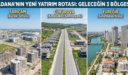Adana'da En Çok Değer Kazanacak 3 Bölge Açıklandı!