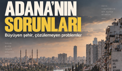Adana Hızla Büyüyor! Peki Altyapı ve Ulaşım Bu Hıza Yetişebiliyor mu?