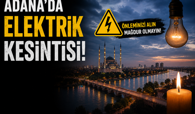 Adana’da Elektrikler Gidecek! İşte Saat Saat Kesinti Yaşanacak İlçeler