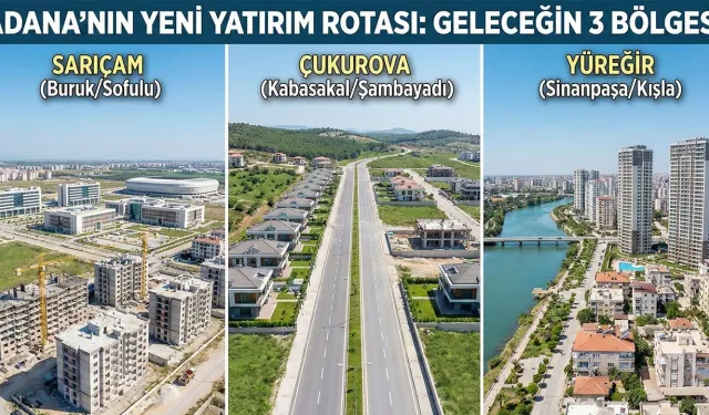 Adana'da En Çok Değer Kazanacak 3 Bölge Açıklandı!